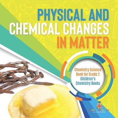 Physical and Chemical Changes in Matter: Chemistry Science Book for Grade 2 Children's Chemistry Books Subscription