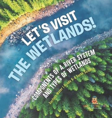 Let's Visit the Wetlands! Components of a River System and Types of Wetlands Surface Water Grade 6-8 Earth Science