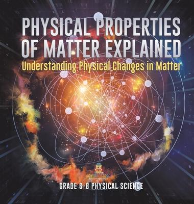 Physical Properties of Matter Explained Understanding Physical Changes in Matter Grade 6-8 Physical Science