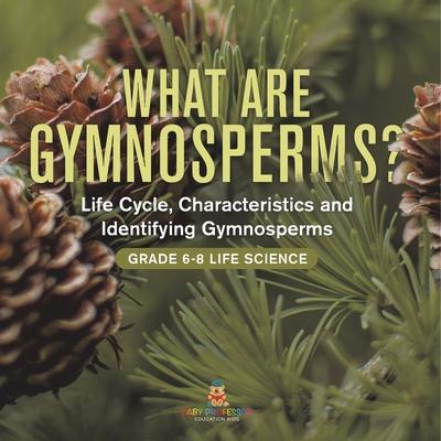 What are Gymnosperms? Life Cycle, Characteristics and Identifying Gymnosperms Grade 6-8 Life Science