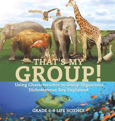 That's My Group! Using Characteristics to Group Organisms Dichotomous Key Explained Grade 6-8 Life Science