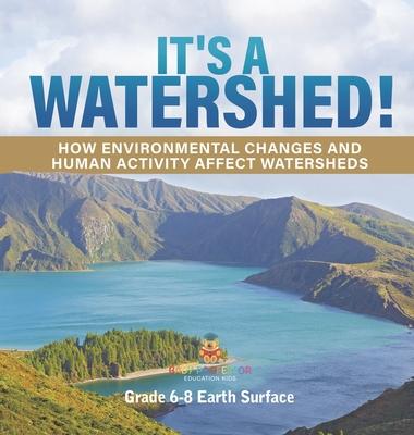 It's a Watershed! How Environmental Changes and Human Activity affect Watersheds Grade 6-8 Earth Surface