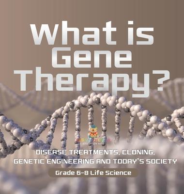 What is Gene Therapy? Disease Treatments, Cloning, Genetic Engineering and Today's Society Grade 6-8 Life Science