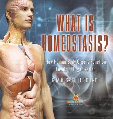 What is Homeostasis? How Human Body Organs Function Levels of Organization Grade 6-8 Life Science