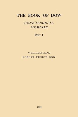 The Book of Dow - Part 1: Genealogical Memoirs of the Descendants of Henry Dow 1637, Thomas Dow 1639 and others of the name, immigrants to Ameri