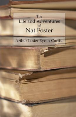 The Life and Adventures of Nat Foster: Trapper and Hunter of the Adirondacks