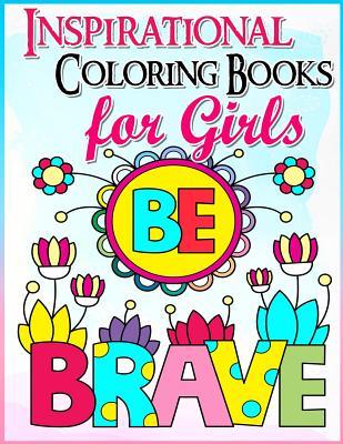 Coloring Books for Girls: Inspirational Coloring Book for Girls: A Gorgeous Coloring Book for Girls 2017 (Cute, Relaxing, Inspiring, Quotes, Col