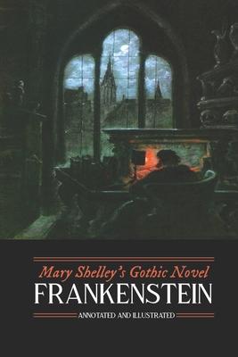 Mary Shelley's Frankenstein, Annotated and Illustrated: The Uncensored 1818 Text with Maps, Essays, and Analysis