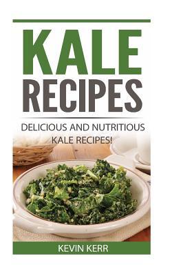 Kale Recipes: Delicious and Nutritious Kale Recipes! (Vegan Kale Recipes)