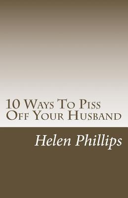 10 Ways To Piss Off Your Husband