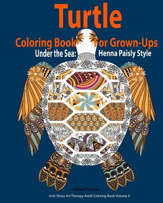 Turtle Coloring Book For Grown-Ups: Adults: Under the Sea: Henna Paisly Style: (Anti-Stress Art Therapy Adult Coloring Book Volume 9)