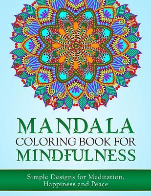 Mandala Coloring Book for Mindfulness: Simple Designs for Meditation, Happiness and Peace