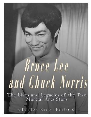 Bruce Lee and Chuck Norris: The Lives and Legacies of the Two Martial Arts Stars