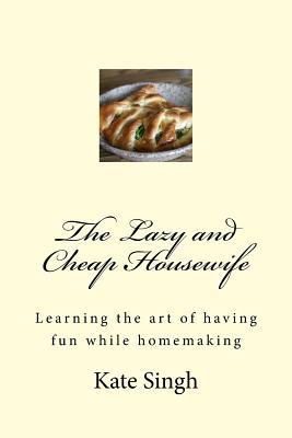 The Lazy and Cheap Housewife: Learning the art of having fun while homemaking