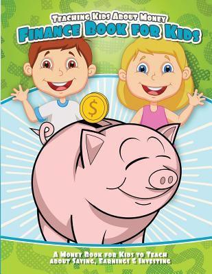 Teaching Kids About Money Finance Book for Kids: A Money Book for Kids to Teach About Saving, Earnings & Investing