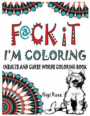 F@ck it - I'm Coloring: Insults and Curse Words coloring book