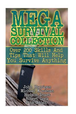 Mega Survival Collection: Over 200 Skills And Tips That Will Help You Survive Anything: (Prepper's Guide, Survival Guide, Alternative Medicine,