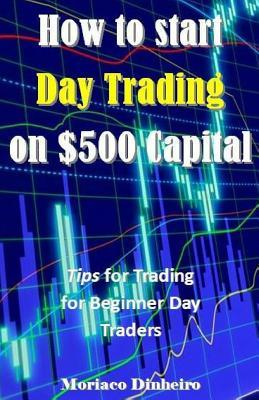 How to Start Day Trading on $500 Capital: Tips for Trading for Beginner Day Traders