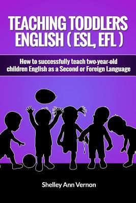 Teaching Toddlers English (ESL, EFL): How to teach two-year-old children English as a Second or Foreign Language