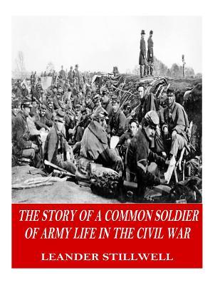 The Story of a Common Soldier of Army Life in the Civil War