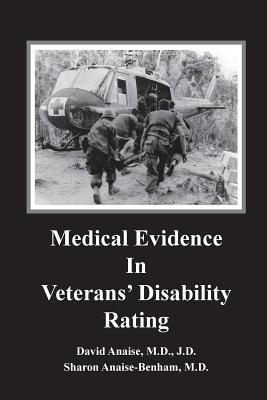 Medical Evidence in Veterans' Disability Rating. David Anaise MD JD & Sharon Anaise Benham MD: This book is intended to help Veterans better pursue th