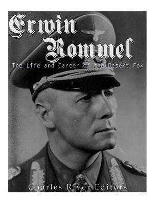 Erwin Rommel: The Life and Career of the Desert Fox