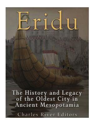 Eridu: The History and Legacy of the Oldest City in Ancient Mesopotamia