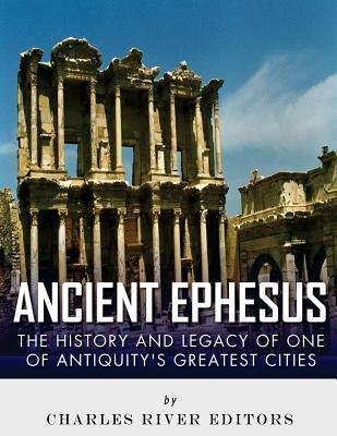 Ancient Ephesus: The History and Legacy of One of Antiquity's Greatest Cities