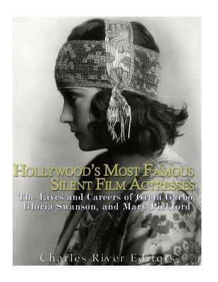 Hollywood's Most Famous Silent Film Actresses: The Lives and Careers of Greta Garbo, Gloria Swanson, and Mary Pickford Subscription