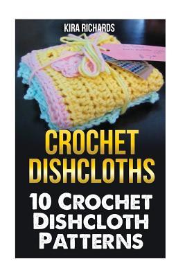 Crochet Dishcloths: 10 Crochet Dishcloth Patterns