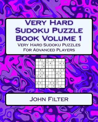 Very Hard Sudoku Puzzle Book Volume 1: Very Hard Sudoku Puzzles For Advanced Players