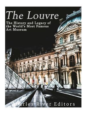 The Louvre: The History and Legacy of the World's Most Famous Art Museum