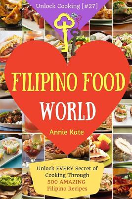 Welcome to Filipino Food World: Unlock EVERY Secret of Cooking Through 500 AMAZING Filipino Recipes ( Filipino Cookbook, Filipino Recipe Book, Philipp