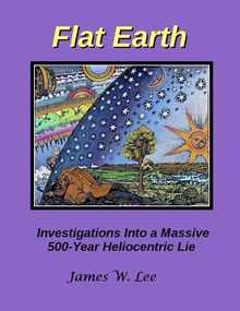 Flat Earth; Investigations Into a Massive 500-Year Heliocentric Lie