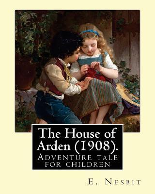 The House of Arden (1908). By: E. Nesbit: A time travel adventure tale for children. The first book in the House of Arden series. Subscription