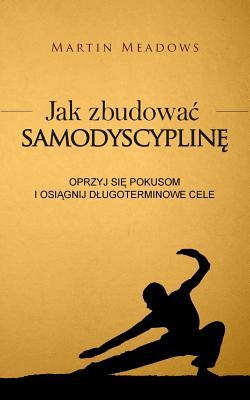 Jak Zbudowac Samodyscypline: Oprzyj Sie Pokusom I Osiagnij Dlugoterminowe Cele