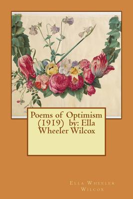 Poems of Optimism (1919) by: Ella Wheeler Wilcox