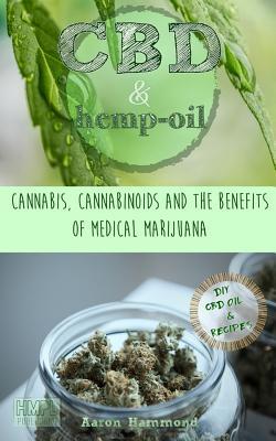 CBD & Hemp Oil: Cannabis, Cannabinoids and the Benefits of Medical Marijuana