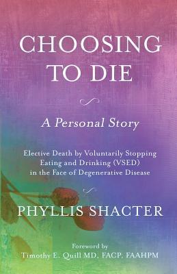 Choosing To Die: A Personal Story: Elective Death by Voluntarily Stopping Eating and Drinking (VSED) in the Face of Degenerative Diseas