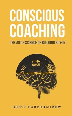 Conscious Coaching: The Art and Science of Building Buy-In