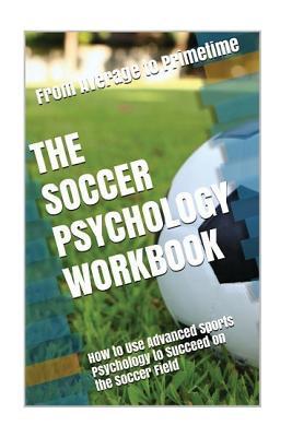 The Soccer Psychology Workbook: How to Use Advanced Sports Psychology to Succeed on the Soccer Field Subscription