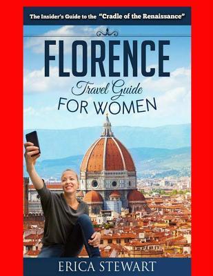 Florence: The Complete Insiders Guide for Women Traveling to Florence: Travel Italy Europe Guidebook .Europe Italy General Shor