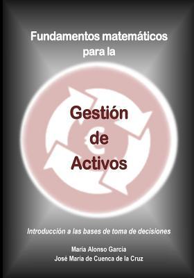 Fundamentos matematicos para la Gestion de Activos: Introduccion a las bases de toma de decisiones