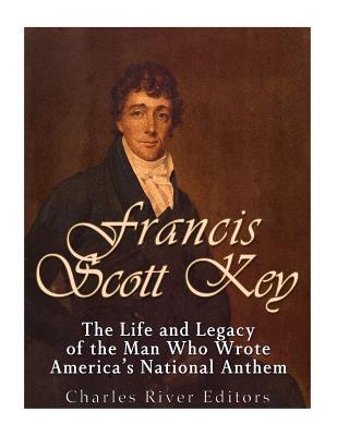 Francis Scott Key: The Life and Legacy of the Man Who Wrote America's National Anthem