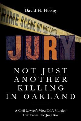 Not Just Another Killing in Oakland: A Civil Lawyer's View Of A Murder Trial From The Jury Box