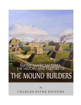 Native American Tribes: The History and Culture of the Mound Builders