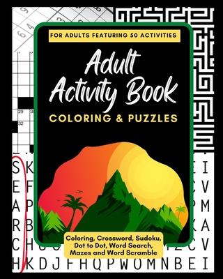 Adult Activity Book Coloring and Puzzles: For Adults Featuring 50 Activities: Coloring, Crossword, Sudoku, Dot to Dot, Word Search, Mazes and Word Scr