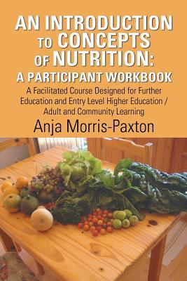 An Introduction to Concepts of Nutrition: a Participant Workbook: A Facilitated Course Designed for Further Education and Entry Level Higher Education