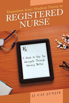 Transition from Student Nurse to Registered Nurse: A Guide to Help You Navigate Through Nursing Better