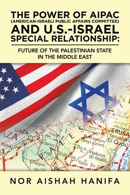 The Power of Aipac (American-Israel Public Affairs Committee) and U.S.-Israel Special Relationship: Future of the Palestinian State in the Middle East